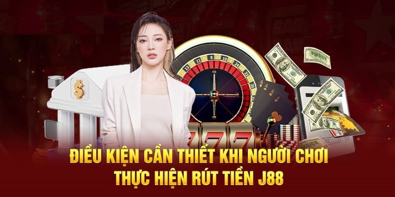 Hội viên cần đáp ứng đầy đủ điều kiện để có thể rút tiền tại J88